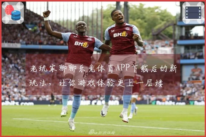 老玩家聊聊乐竞体育APP下载后的新玩法，让你游戏体验更上一层楼