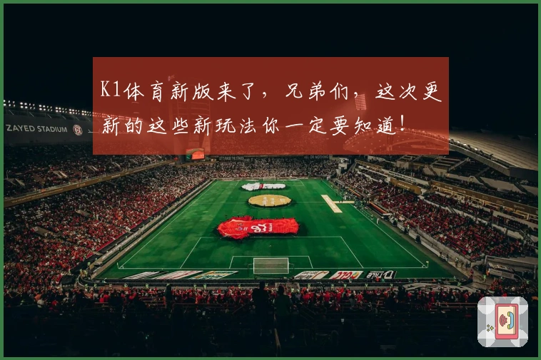 K1体育新版来了，兄弟们，这次更新的这些新玩法你一定要知道！