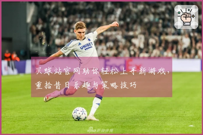 买球站官网助你轻松上手新游戏，重拾昔日乐趣与策略技巧